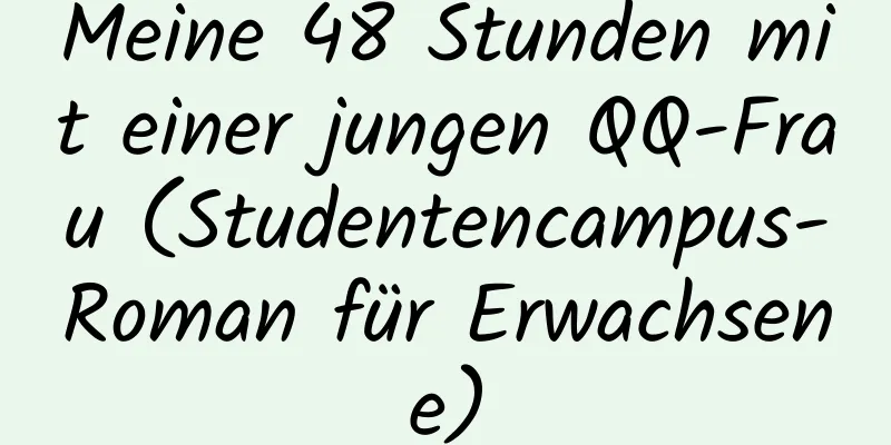 Meine 48 Stunden mit einer jungen QQ-Frau (Studentencampus-Roman für Erwachsene)