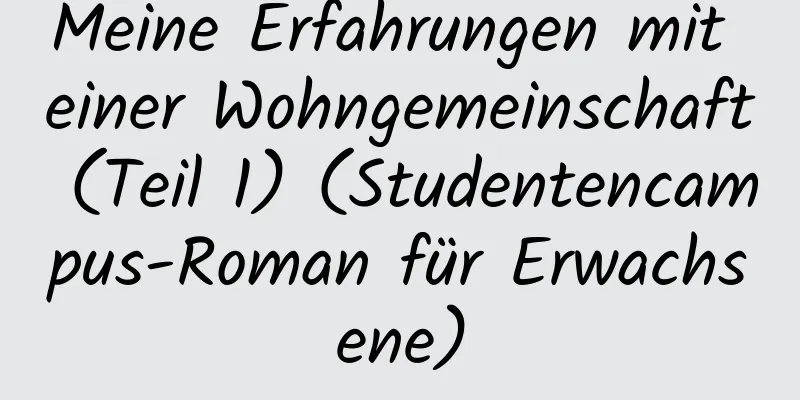 Meine Erfahrungen mit einer Wohngemeinschaft (Teil 1) (Studentencampus-Roman für Erwachsene)