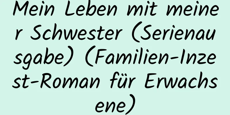 Mein Leben mit meiner Schwester (Serienausgabe) (Familien-Inzest-Roman für Erwachsene)