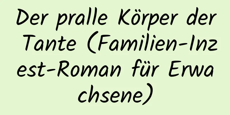 Der pralle Körper der Tante (Familien-Inzest-Roman für Erwachsene)