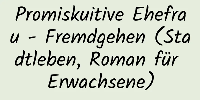 Promiskuitive Ehefrau - Fremdgehen (Stadtleben, Roman für Erwachsene)