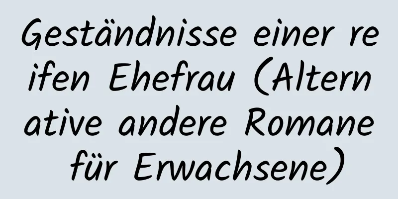 Geständnisse einer reifen Ehefrau (Alternative andere Romane für Erwachsene)