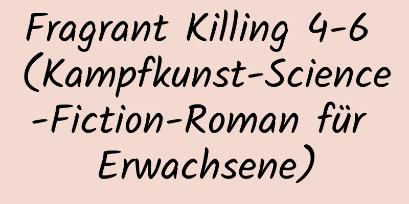 Fragrant Killing 4-6 (Kampfkunst-Science-Fiction-Roman für Erwachsene)