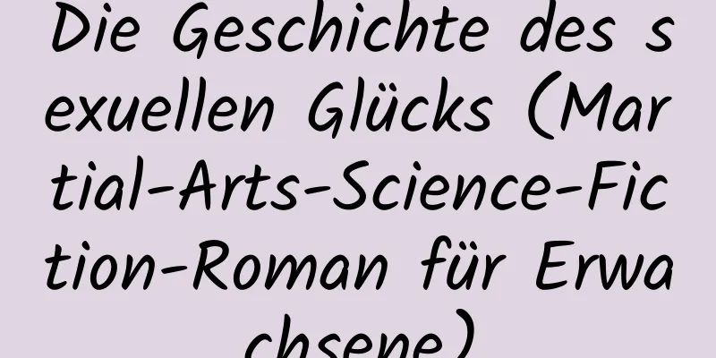 Die Geschichte des sexuellen Glücks (Martial-Arts-Science-Fiction-Roman für Erwachsene)