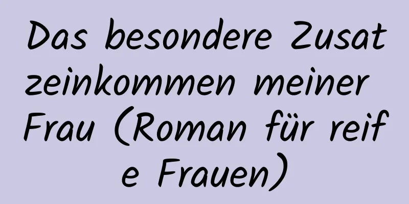 Das besondere Zusatzeinkommen meiner Frau (Roman für reife Frauen)