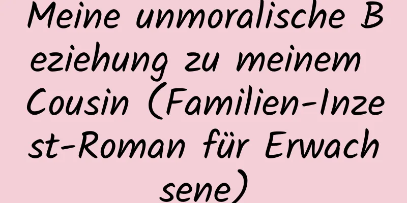 Meine unmoralische Beziehung zu meinem Cousin (Familien-Inzest-Roman für Erwachsene)