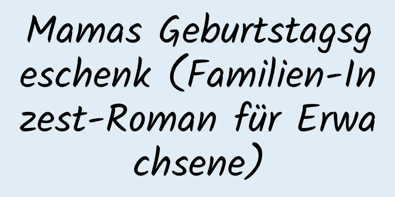 Mamas Geburtstagsgeschenk (Familien-Inzest-Roman für Erwachsene)