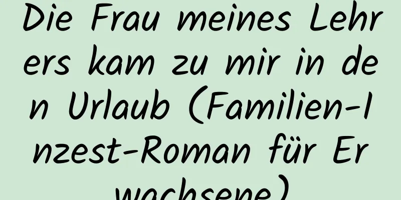 Die Frau meines Lehrers kam zu mir in den Urlaub (Familien-Inzest-Roman für Erwachsene)