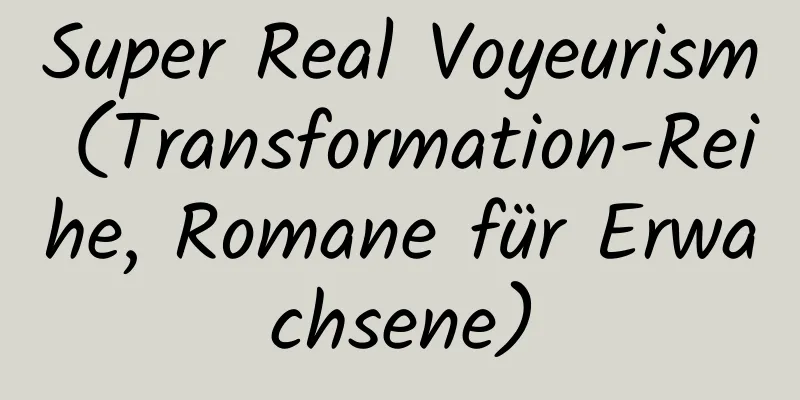 Super Real Voyeurism (Transformation-Reihe, Romane für Erwachsene)