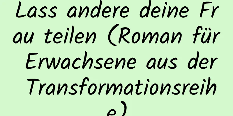 Lass andere deine Frau teilen (Roman für Erwachsene aus der Transformationsreihe)