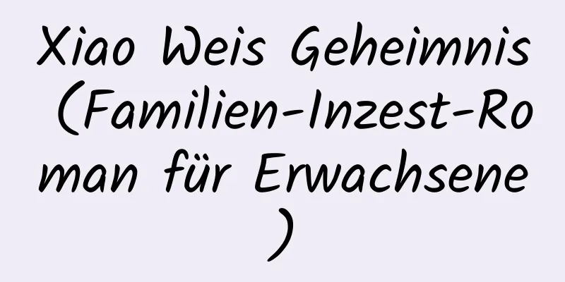 Xiao Weis Geheimnis (Familien-Inzest-Roman für Erwachsene)