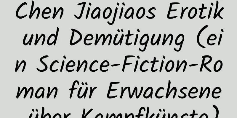 Chen Jiaojiaos Erotik und Demütigung (ein Science-Fiction-Roman für Erwachsene über Kampfkünste)