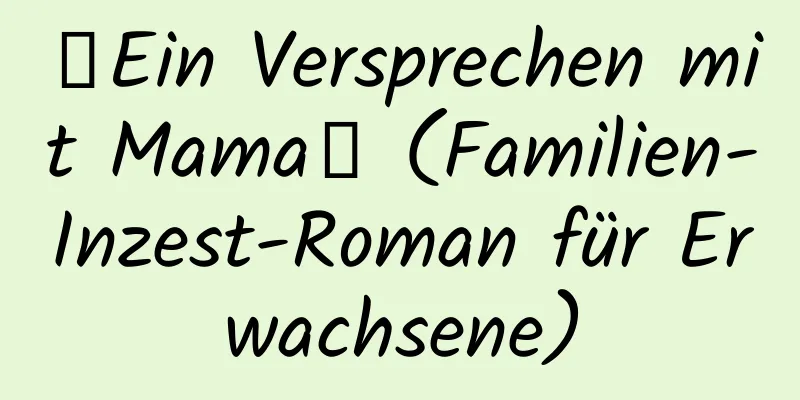 【Ein Versprechen mit Mama】 (Familien-Inzest-Roman für Erwachsene)