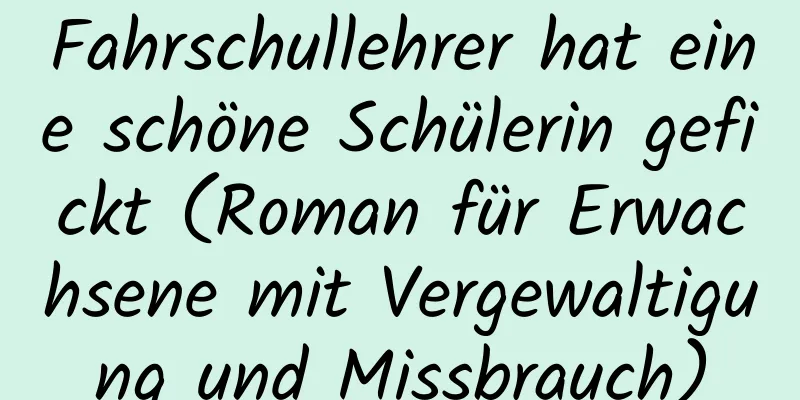 Fahrschullehrer hat eine schöne Schülerin gefickt (Roman für Erwachsene mit Vergewaltigung und Missbrauch)