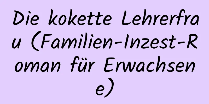 Die kokette Lehrerfrau (Familien-Inzest-Roman für Erwachsene)