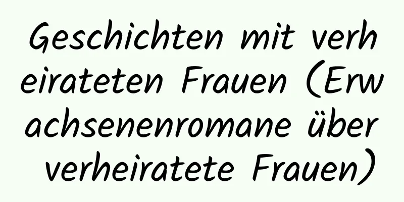 Geschichten mit verheirateten Frauen (Erwachsenenromane über verheiratete Frauen)