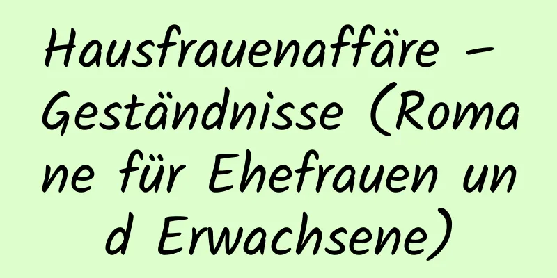 Hausfrauenaffäre – Geständnisse (Romane für Ehefrauen und Erwachsene)