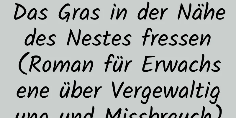 Das Gras in der Nähe des Nestes fressen (Roman für Erwachsene über Vergewaltigung und Missbrauch)