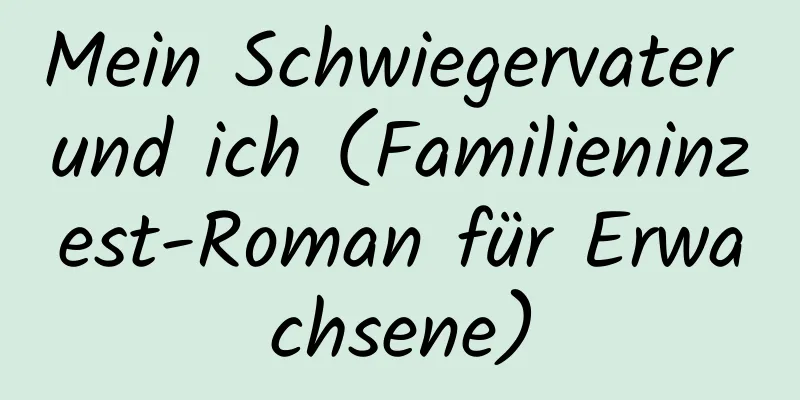 Mein Schwiegervater und ich (Familieninzest-Roman für Erwachsene)