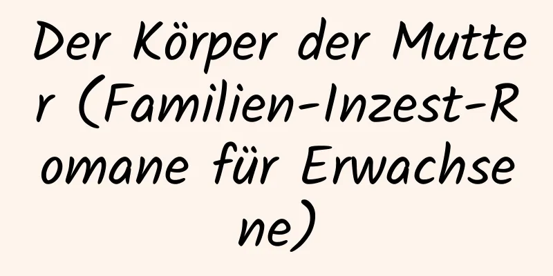 Der Körper der Mutter (Familien-Inzest-Romane für Erwachsene)