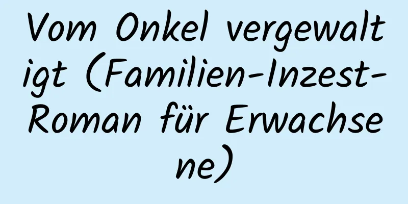 Vom Onkel vergewaltigt (Familien-Inzest-Roman für Erwachsene)