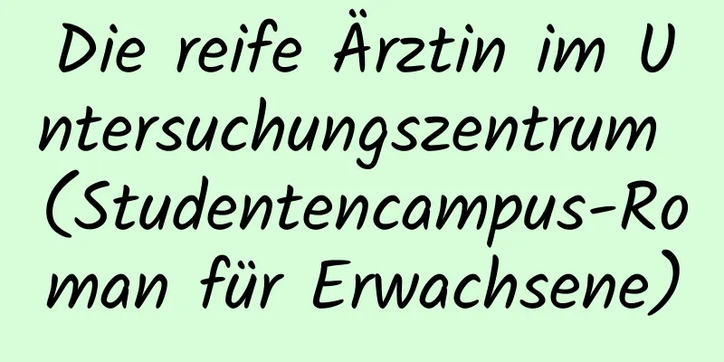 Die reife Ärztin im Untersuchungszentrum (Studentencampus-Roman für Erwachsene)