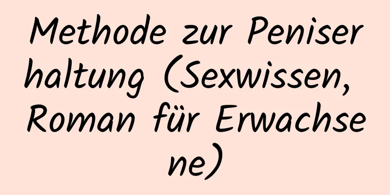 Methode zur Peniserhaltung (Sexwissen, Roman für Erwachsene)