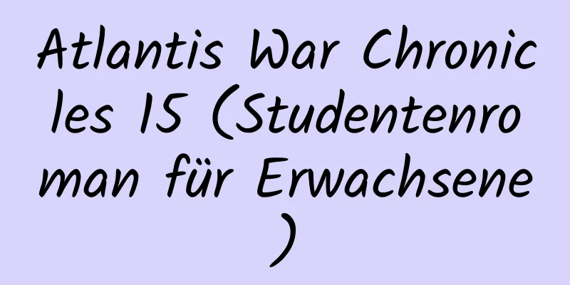 Atlantis War Chronicles 15 (Studentenroman für Erwachsene)