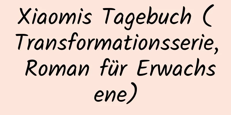 Xiaomis Tagebuch (Transformationsserie, Roman für Erwachsene)