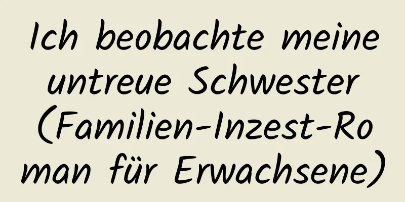 Ich beobachte meine untreue Schwester (Familien-Inzest-Roman für Erwachsene)