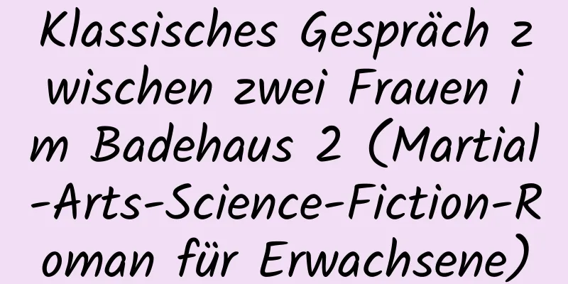 Klassisches Gespräch zwischen zwei Frauen im Badehaus 2 (Martial-Arts-Science-Fiction-Roman für Erwachsene)