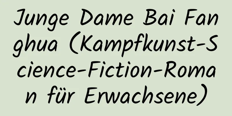 Junge Dame Bai Fanghua (Kampfkunst-Science-Fiction-Roman für Erwachsene)