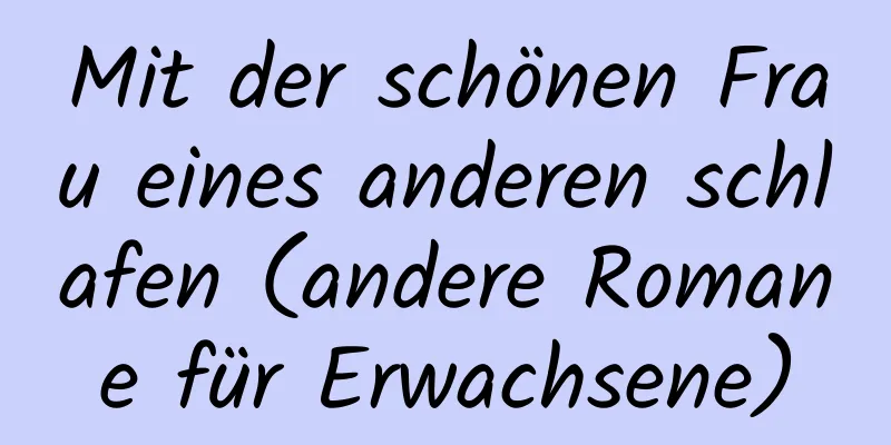 Mit der schönen Frau eines anderen schlafen (andere Romane für Erwachsene)