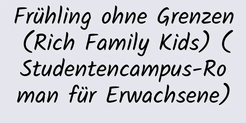 Frühling ohne Grenzen (Rich Family Kids) (Studentencampus-Roman für Erwachsene)