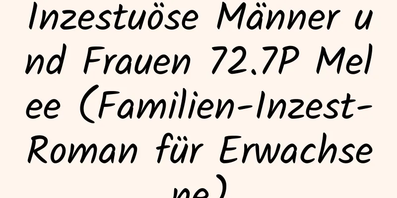 Inzestuöse Männer und Frauen 72.7P Melee (Familien-Inzest-Roman für Erwachsene)