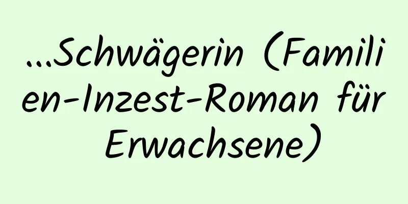 ...Schwägerin (Familien-Inzest-Roman für Erwachsene)