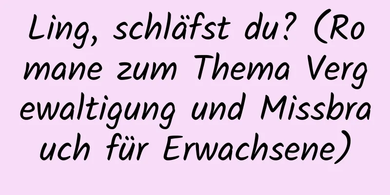 Ling, schläfst du? (Romane zum Thema Vergewaltigung und Missbrauch für Erwachsene)