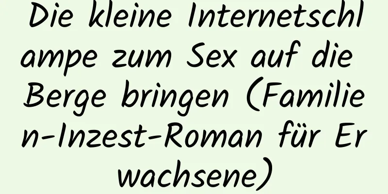 Die kleine Internetschlampe zum Sex auf die Berge bringen (Familien-Inzest-Roman für Erwachsene)