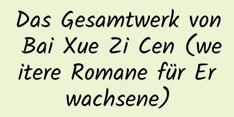 Das Gesamtwerk von Bai Xue Zi Cen (weitere Romane für Erwachsene)