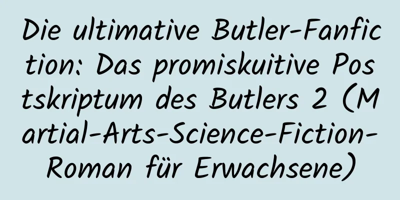 Die ultimative Butler-Fanfiction: Das promiskuitive Postskriptum des Butlers 2 (Martial-Arts-Science-Fiction-Roman für Erwachsene)