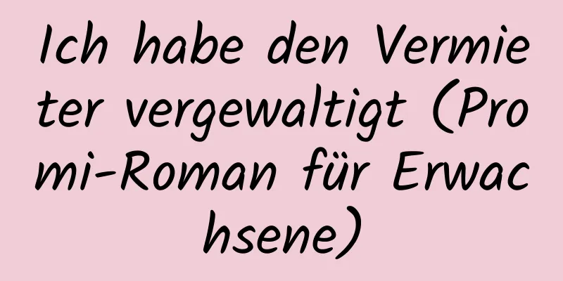 Ich habe den Vermieter vergewaltigt (Promi-Roman für Erwachsene)