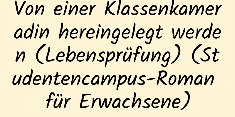 Von einer Klassenkameradin hereingelegt werden (Lebensprüfung) (Studentencampus-Roman für Erwachsene)