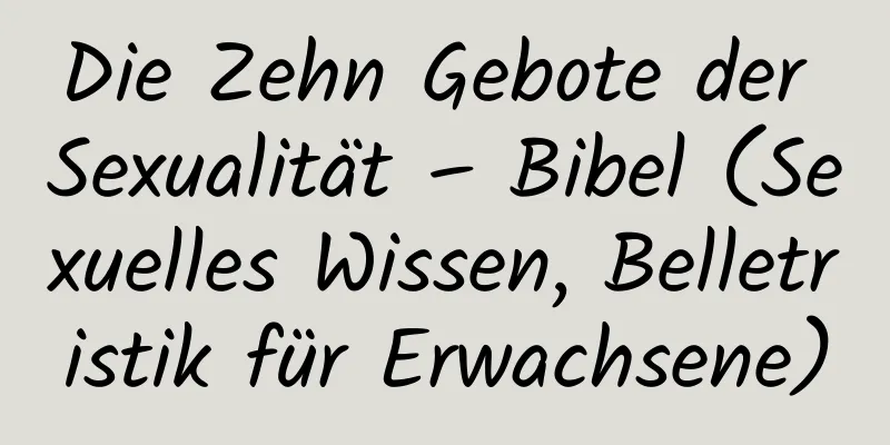 Die Zehn Gebote der Sexualität – Bibel (Sexuelles Wissen, Belletristik für Erwachsene)