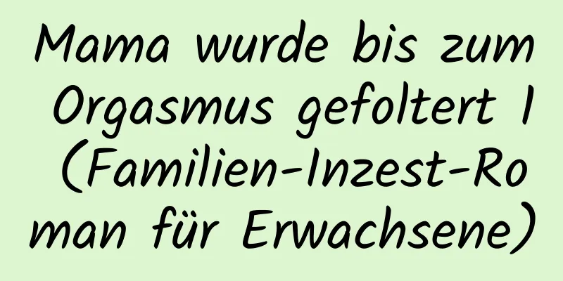 Mama wurde bis zum Orgasmus gefoltert 1 (Familien-Inzest-Roman für Erwachsene)