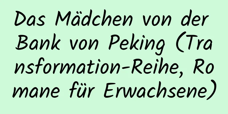 Das Mädchen von der Bank von Peking (Transformation-Reihe, Romane für Erwachsene)