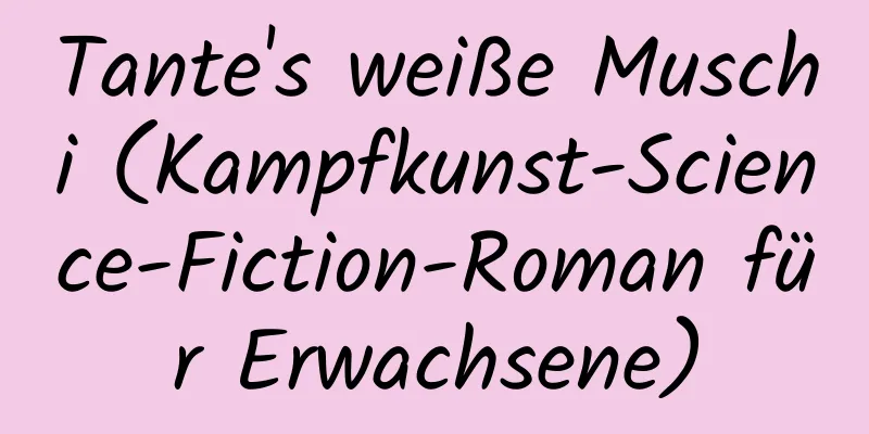 Tante's weiße Muschi (Kampfkunst-Science-Fiction-Roman für Erwachsene)