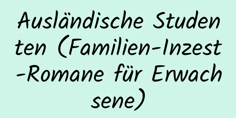 Ausländische Studenten (Familien-Inzest-Romane für Erwachsene)