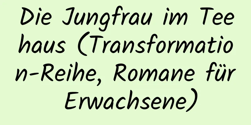 Die Jungfrau im Teehaus (Transformation-Reihe, Romane für Erwachsene)