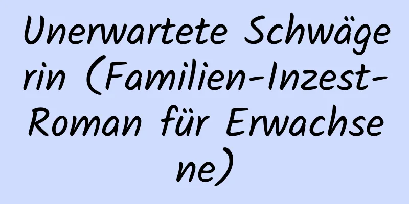 Unerwartete Schwägerin (Familien-Inzest-Roman für Erwachsene)