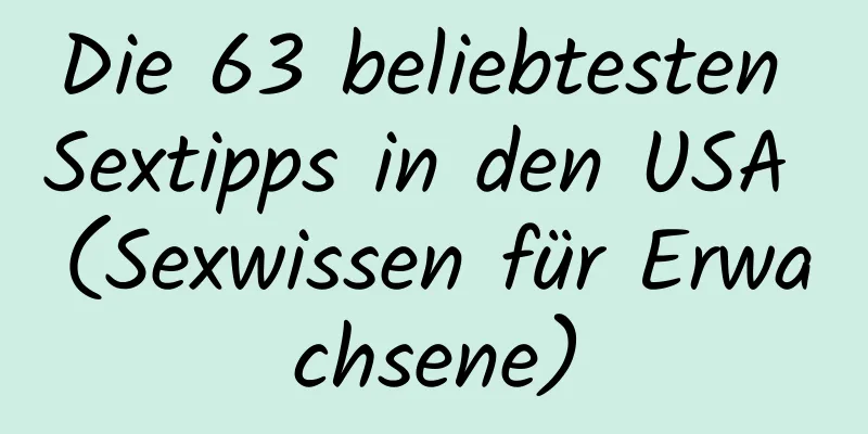 Die 63 beliebtesten Sextipps in den USA (Sexwissen für Erwachsene)